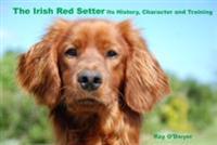 The Irish Red Setter: Its History, Character and Training
