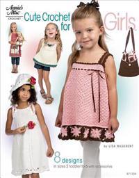 Cute Crochet for Girls: 8 Designs in Sizes 2 Toddler to 6 with Accessories