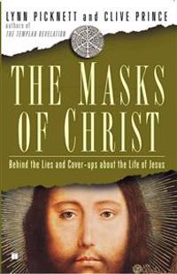 The Masks of Christ: Behind the Lies and Cover-Ups about the Life of Jesus