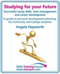 Studying for Your Future - Successful Study Skills, Time Management, Employability Skills and Career Development - A Guide to Personal Development Planning (PDP) for University and College Students