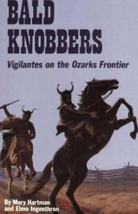 Bald Knobbers: Vigilantes on the Ozark Frontier