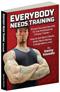 Everybody Needs Training: Proven Success Secrets for the Professional Fitness Trainera How to Get More Clients, Make More Money, Change More Liv