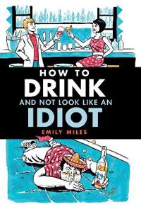 How to Drink And Not Look Like an Idiot