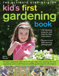 The Ultimate Step-by-step Kid's First Gardening Book