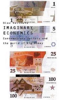 Imaginary Economics: Contemporary Artists and the World of Big Money