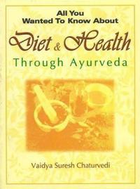 All You Wanted to Know About Diet and Health Through Ayurveda