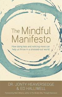 The Mindful Manifesto: How Doing Less and Noticing More Can Help Us Thrive in a Stressed-Out World
