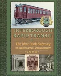 Interborough Rapid Transit: The New York Subway Its Construction and Equipment