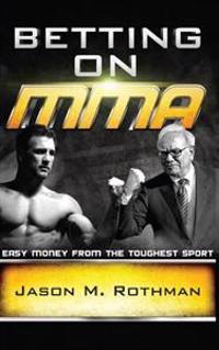 Betting on Mma: Easy Money from the Toughest Sport