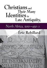 Christians and Their Many Identities in Late Antiquity, North Africa, 200-450 CE