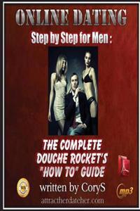 Online Dating Step by Step for Men: The Complete Douche Rockets How to Guide: Online Dating Step by Step for Men: The Complete Douche Rockets How to G