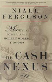 The Cash Nexus: Economics and Politics from the Age of Warfare Through the Age of Welfare, 1700-2000