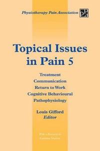 Topical Issues in Pain 5: Treatment Communication Return to Work Cognitive Behavioural Pathophysiology
