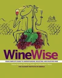 Wine Wise: Your Complete Guide to Understanding, Selecting, and Enjoying Wine