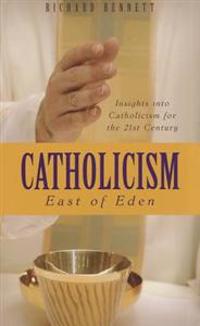 Catholicism: East of Eden: Insights Into Catholicism for the Twenty-First Century