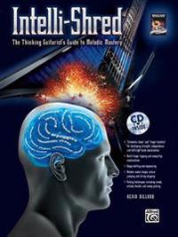 Intelli-Shred: The Thinking Guitarist's Guide to Melodic Mastery [With CD]