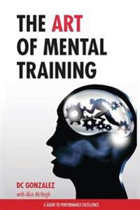 The Art of Mental Training: A Guide to Performance Excellence (Collector's Edition)