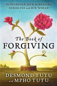The Book of Forgiving: The Fourfold Path of Healing for Ourselves and Our World