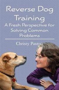 Reverse Dog Training: A Fresh Perspective for Solving Common Problems
