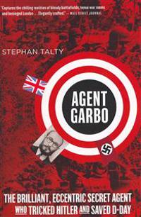 Agent Garbo: The Brilliant, Eccentric Secret Agent Who Tricked Hitler and Saved D-Day