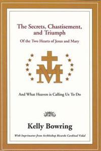 Secrets, Chastisement, and Triumph of the Two Hearts of Jesus and Mary