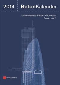 Beton-kalender 2014 - Schwerpunkte - Unterirdisches Bauen, Grundbau, Eurocode 7