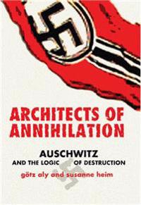 Architects of Annihilation: Auschwitz and the Logic of Destruction
