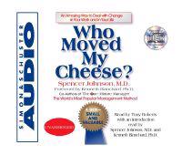 Who Moved My Cheese: An Amazing Way to Deal with Change in Your Work and in Your Life