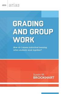 Grading and Group Work: How Do I Assess Individual Learning When Students Work Together?