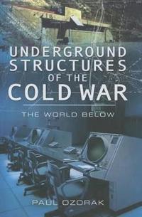 Underground Structures of the Cold War: The World Below