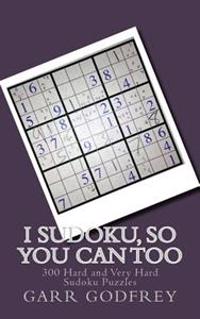 I Sudoku, So You Can Too: 300 Hard and Very Hard Sudoku Puzzles