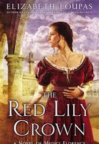 The Red Lily Crown: A Novel of Medici Florence