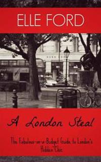 A London Steal - The Fabulous-On-A-Budget Guide to London's Hidden Chic