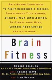 Brain Fitness: Anti-Aging to Fight Alzheimer's Disease, Supercharge Your Memory, Sharpen Your Intelligence, de-Stress Your Mind, Cont