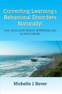 Correcting Learning & Behavioral Disorders Naturally! Add, ADHD, Your Rights, Nutrition, and So Much More!