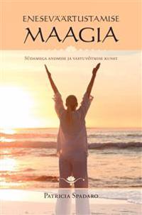 ENESEVÄÄRTUSTAMISE MAAGIA. SÜDAMEGA ANDMISE JA VASTUVÕTMISE KUNST