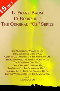 15 Books in 1: L. Frank Baum's Original Oz Series. the Wonderful Wizard of Oz, the Marvelous Land of Oz, Ozma of Oz, Dorothy and Th