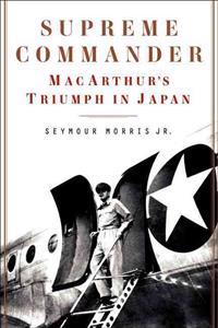 Supreme Commander: MacArthur's Triumph in Japan