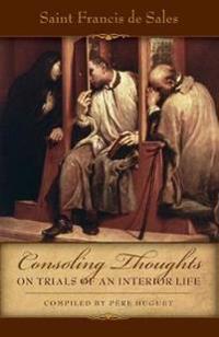 Consoling Thoughts on Trials of an Interior Life, Infirmities of Soul and Body, Etc.