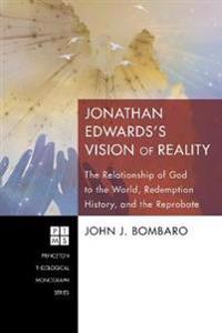 Jonathan Edwards's Vision of Reality: The Relationship of God to the World, Redemption History, and the Reprobate