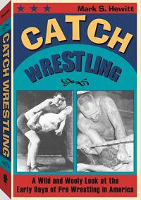 Catch Wrestling: A Wild and Wooly Look at the Early Days of Pro Wrestling in America