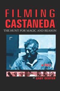 Filming Castaneda the Hunt for Magic and Reason