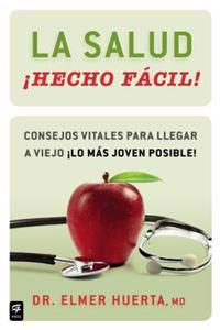 La Salud Hecho Facil!: Consejos Vitales Para Llegar A Viejo Lo Mas Joven Posible! = Your Health Made Easy!