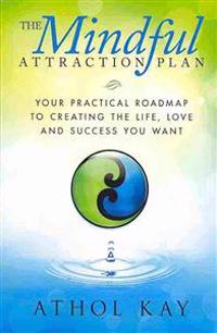 The Mindful Attraction Plan: Your Practical Roadmap to Creating the Life, Love and Success You Want