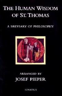 The Human Wisdom of St. Thomas: A Breviary of Philosophy from the Works of St. Thomas Aquinas