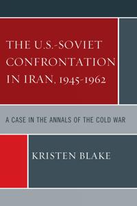 The U.S.-Soviet Confrontation in Iran 1945-1962