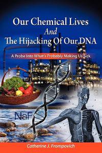 Our Chemical Lives and the Hijacking of Our DNA: A Probe Into What's Probably Making Us Sick