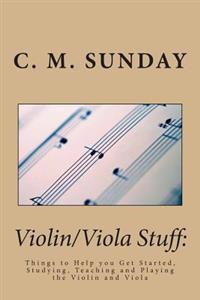 Violin/Viola Stuff: Things to Help You Get Started, Studying, Teaching and Playing the Violin and Viola