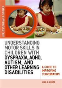 Understanding Motor Skills in Children with Dyspraxia, ADHD, Autism, and Other Learning Disabilities