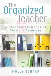 The Organized Teacher: A Handbook for Managing Time and Resources
